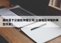 国内首个公益区块链公司[公益加区块链的典型代表]