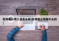 区块链公司工资怎么样[区块链公司做什么的]