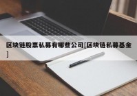 区块链股票私募有哪些公司[区块链私募基金]