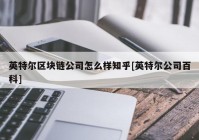 英特尔区块链公司怎么样知乎[英特尔公司百科]