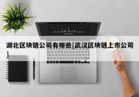 湖北区块链公司有哪些[武汉区块链上市公司]