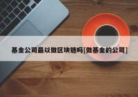 基金公司最以做区块链吗[做基金的公司]